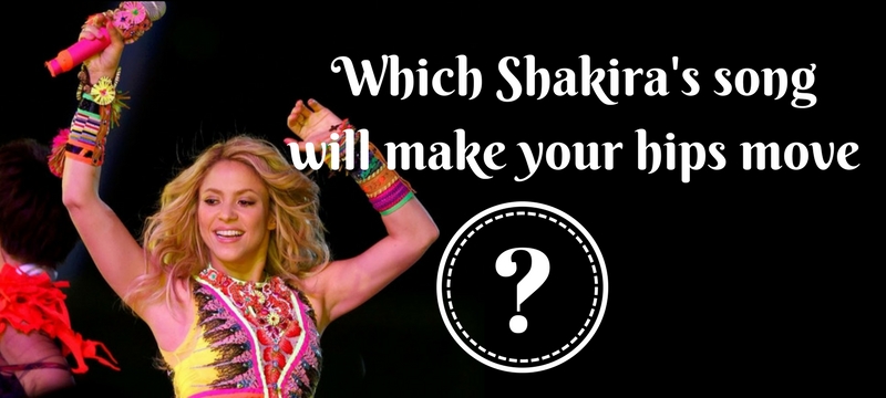 Which Shakira's song will make your hips move