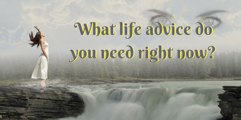 What life advice do you need right now?