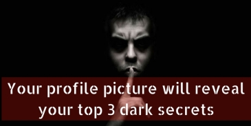 Your profile picture will reveal your top 3 dark secrets
