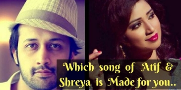 Which song of Atif and Shreya is made for you
