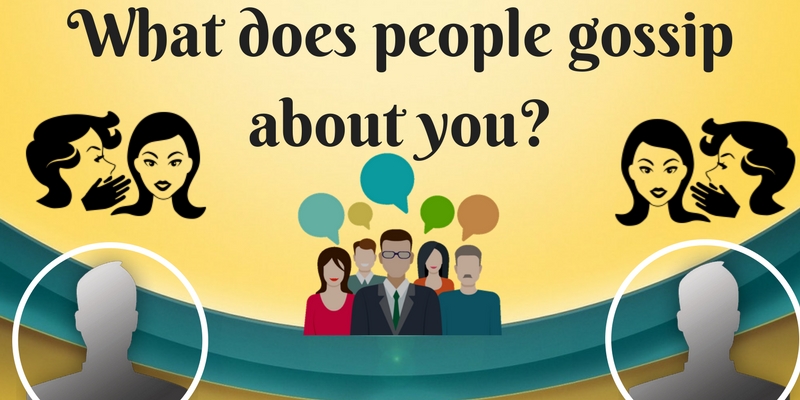 What does people gossip about you?